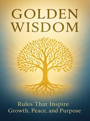 cover image of Golden Wisdom--Rules That Inspire Growth, Peace, and Purpose